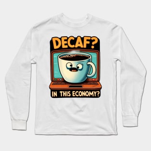 Decaf In This Economy? - Humorous Coffee Lover Tee Long Sleeve T-Shirt